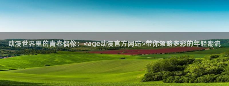 火狼动漫官方入口网页版：动漫世界里的青春偶像：<age动漫官方网站>带你领略多彩的年轻潮流